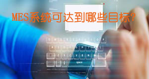 MES系统可达到哪些目标？