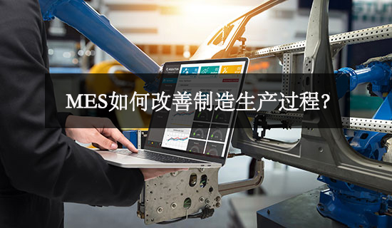 MES如何改善制造生产过程？