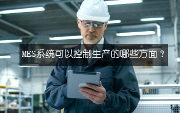 MES系统可以控制生产的哪些方面？